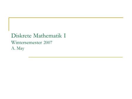 Diskrete Mathematik I Wintersemester 2007 A. May