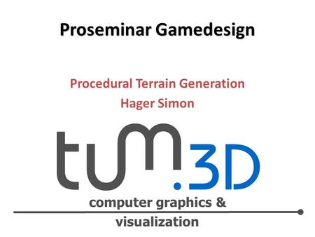 Computer graphics & visualization Procedural Terrain Generation Hager Simon Proseminar Gamedesign.