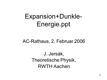 Expansion+Dunkle-Energie.ppt AC-Rathaus, 2. Februar 2006 J. Jersák,