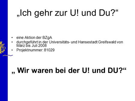 „Ich gehr zur U! und Du?“ „ Wir waren bei der U! und DU?“