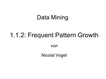 1.1.2: Frequent Pattern Growth von Nicolai Voget