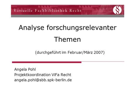 Analyse forschungsrelevanter Themen (durchgeführt im Februar/März 2007) Angela Pohl Projektkoordination ViFa Recht
