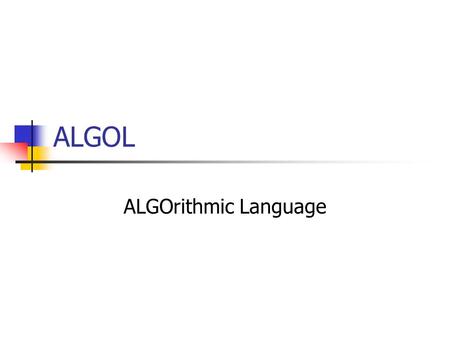 ALGOL ALGOrithmic Language.