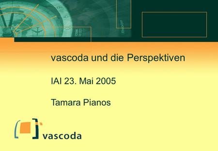 Tamara Pianos Mai 2005 Überschrift Texteingabe vascoda und die Perspektiven IAI 23. Mai 2005 Tamara Pianos.