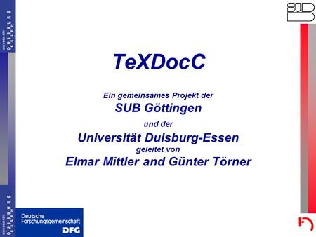 TeXDocC Ein gemeinsames Projekt der SUB Göttingen und der Universität Duisburg-Essen geleitet von Elmar Mittler and Günter Törner.