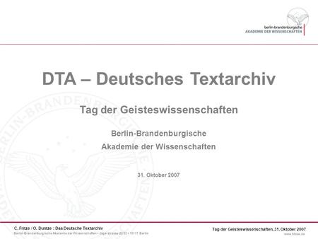 Berlin-Brandenburgische Akademie der Wissenschaften Jägerstrasse 22/23 10117 Berlin www.bbaw.de C. Fritze / O. Duntze : Das Deutsche Textarchiv Tag der.