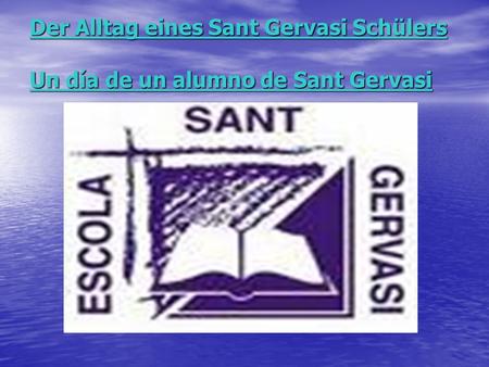 Der Alltag eines Sant Gervasi Schülers Un día de un alumno de Sant Gervasi.