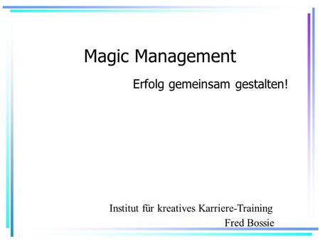 Magic Management Erfolg gemeinsam gestalten! Fred Bossie Institut für kreatives Karriere-Training.