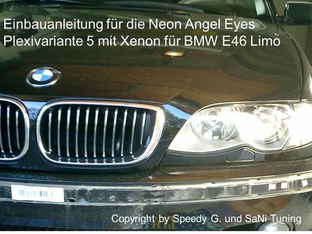 Einbauanleitung für die Neon Angel Eyes Plexivariante 5 mit Xenon für BMW E46 Limo Einbauanleitung für die Neonangeleyes Plexi Variante5 für BMW E46 Limo.