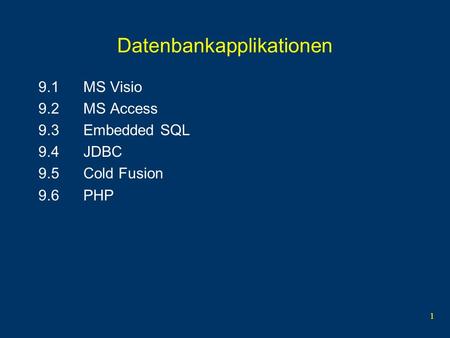 1 Datenbankapplikationen 9.1MS Visio 9.2MS Access 9.3Embedded SQL 9.4JDBC 9.5Cold Fusion 9.6PHP.
