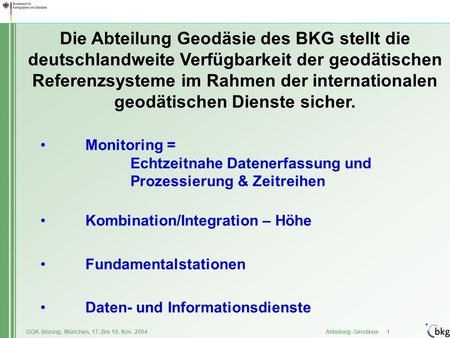 DGK-Sitzung, München, 17. Bis 19. Nov. 2004 Abteilung Geodäsie 1 Monitoring = Echtzeitnahe Datenerfassung und Prozessierung & Zeitreihen Kombination/Integration.