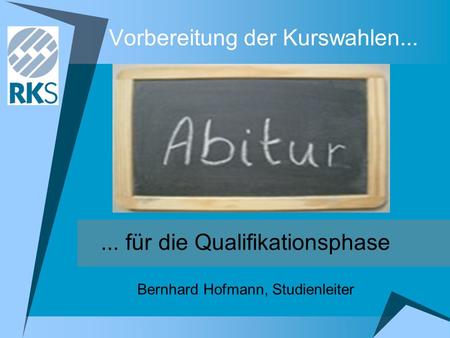 Vorbereitung der Kurswahlen...... für die Qualifikationsphase Bernhard Hofmann, Studienleiter.