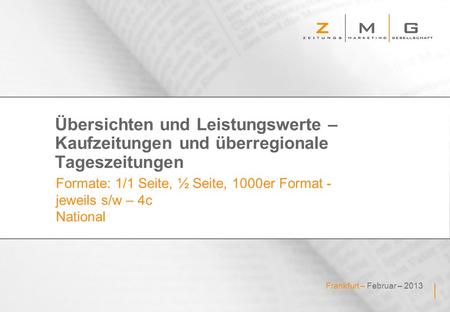 Frankfurt – Februar – 2013 Übersichten und Leistungswerte – Kaufzeitungen und überregionale Tageszeitungen Formate: 1/1 Seite, ½ Seite, 1000er Format -
