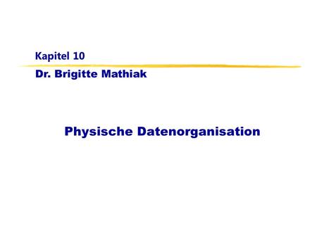 Dr. Brigitte Mathiak Kapitel 10 Physische Datenorganisation.