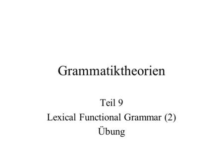 Teil 9 Lexical Functional Grammar (2) Übung