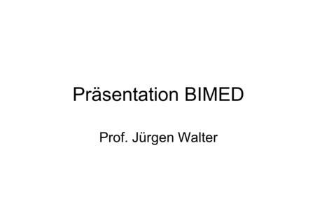 Präsentation BIMED Prof. Jürgen Walter.