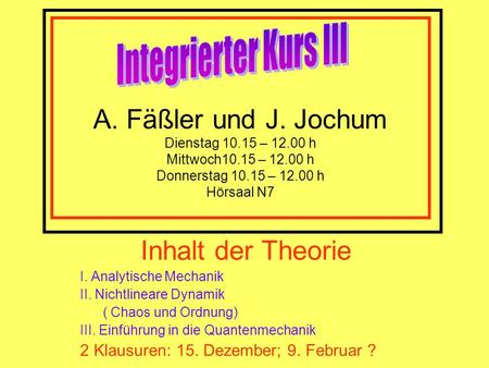 Integrierter Kurs III A. Fäßler und J. Jochum Dienstag 10.15 – 12.00 h Mittwoch10.15 – 12.00 h Donnerstag 10.15 – 12.00 h Hörsaal N7 Inhalt der Theorie.