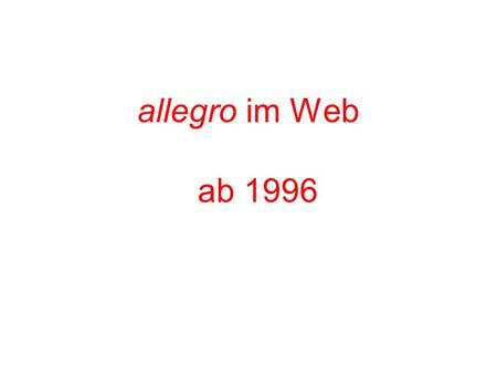 Allegro im Web ab 1996. acwww25 (1996) Dierk Höppner Perl Konventionelle CGI-Anwendung mit mehreren Skripten HTML wird aus Perl heraus erzeugt Individuelles.