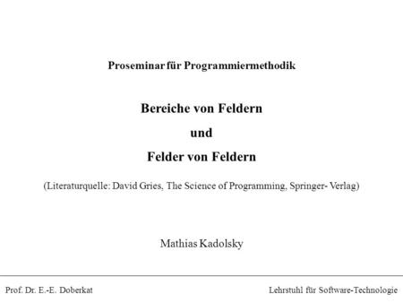 Lehrstuhl für Software-TechnologieProf. Dr. E.-E. Doberkat Bereiche von Feldern und Felder von Feldern (Literaturquelle: David Gries, The Science of Programming,