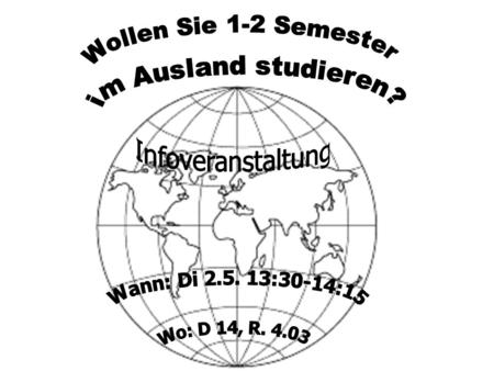 Infoveranstaltung Wo: D 14, R im Ausland studieren?