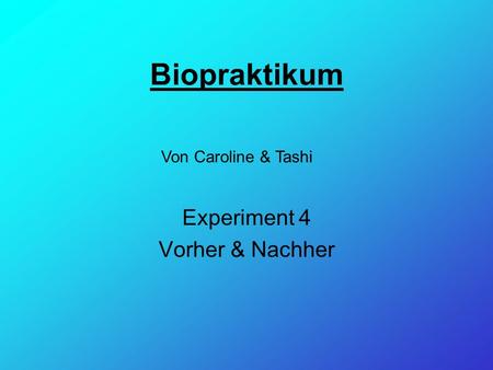 Biopraktikum Experiment 4 Vorher & Nachher Von Caroline & Tashi.