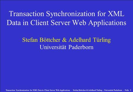 Transaction Synchronization for XML Data in Client Server Web Applications Stefan Böttcher & Adelhard Türling Universität Paderborn.