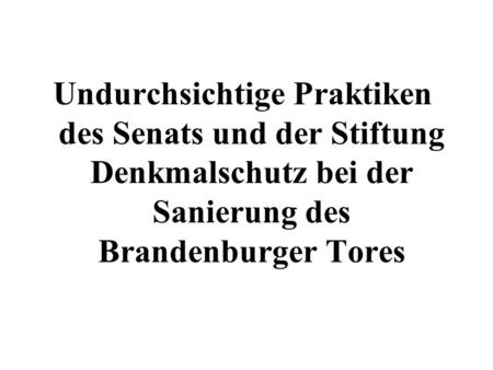 Undurchsichtige Praktiken des Senats und der Stiftung Denkmalschutz bei der Sanierung des Brandenburger Tores.