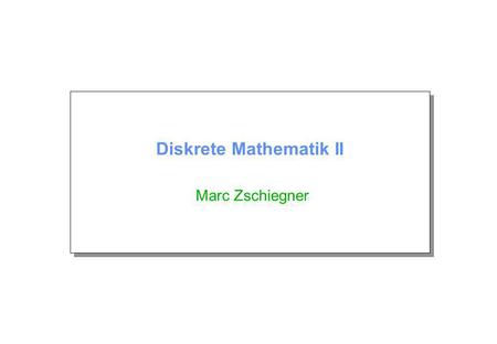 Diskrete Mathematik II Marc Zschiegner