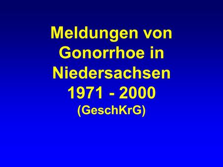 Meldungen von Gonorrhoe in Niedersachsen 1971 - 2000 (GeschKrG)