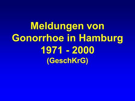 Meldungen von Gonorrhoe in Hamburg 1971 - 2000 (GeschKrG)