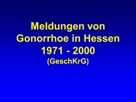 Meldungen von Gonorrhoe in Hessen 1971 - 2000 (GeschKrG)