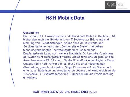 H&H HAVARIESERVICE- UND HAUSDIENST GmbH H&H MobileData Geschichte Die Firma H & H Havarieservice und Hausdienst GmbH in Cottbus nutzt bisher den analogen.