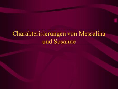Charakterisierungen von Messalina und Susanne