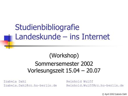 Studienbibliografie Landeskunde – ins Internet (Workshop) Sommersemester 2002 Vorlesungszeit 15.04 – 20.07 Izabela Dahl Reinhold.