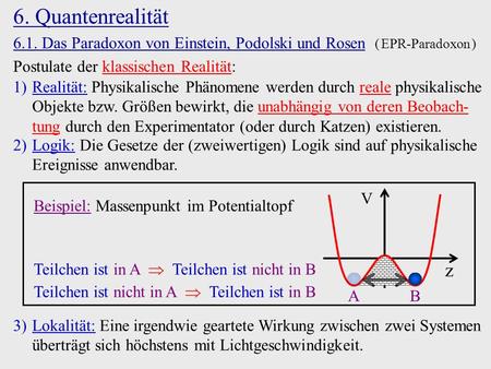 6. Quantenrealität 6.1. Das Paradoxon von Einstein, Podolski und Rosen ( EPR-Paradoxon ) Postulate der klassischen Realität: Realität: Physikalische Phänomene.
