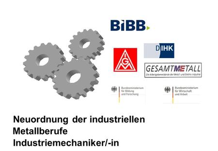 Neuordnung der industriellen Metallberufe Industriemechaniker/-in