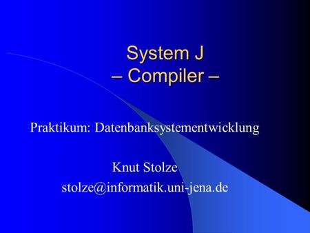 System J – Compiler – Praktikum: Datenbanksystementwicklung Knut Stolze