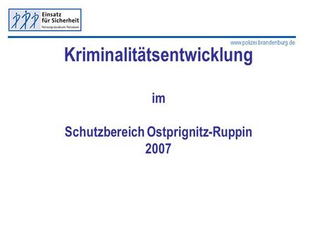 Www.polizei.brandenburg.de Kriminalitätsentwicklung im Schutzbereich Ostprignitz-Ruppin 2007.
