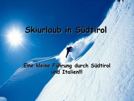 Skiurlaub in Südtirol Eine kleine Führung durch Südtirol und Italien!!!