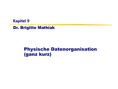 Dr. Brigitte Mathiak Kapitel 9 Physische Datenorganisation (ganz kurz)