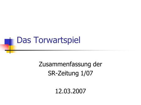 Das Torwartspiel Zusammenfassung der SR-Zeitung 1/07 12.03.2007.