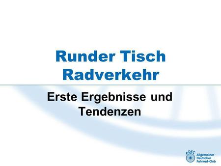 Runder Tisch Radverkehr Erste Ergebnisse und Tendenzen.