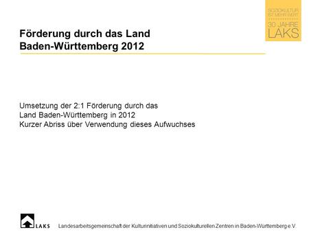 Förderung durch das Land Baden-Württemberg 2012 Umsetzung der 2:1 Förderung durch das Land Baden-Württemberg in 2012 Kurzer Abriss über Verwendung dieses.