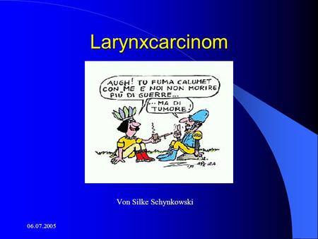 Larynxcarcinom Von Silke Schynkowski 06.07.2005.
