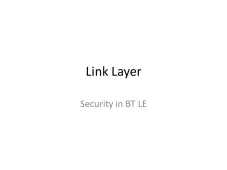 Link Layer Security in BT LE.