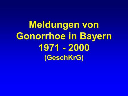 Meldungen von Gonorrhoe in Bayern (GeschKrG)