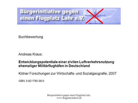 Bürgerinitiative gegen einen Flugplatz Lahr, www.flugplatz-lahr-bi.de Buchbewertung Andreas Kraus: Entwicklungspotentiale einer zivilen Luftverkehrsnutzung.