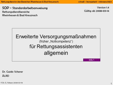 SOP - Standardarbeitsanweisung Rettungsdienstbereiche Rheinhessen & Bad Kreuznach Version 1.4 Gültig ab 2008-03-14 Erweiterte Versorgungsmaßnahmen (früher.