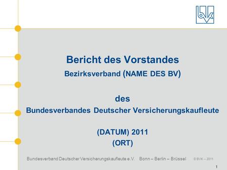 Bericht des Vorstandes Bezirksverband (NAME DES BV) des Bundesverbandes Deutscher Versicherungskaufleute (DATUM) 2011 (ORT)