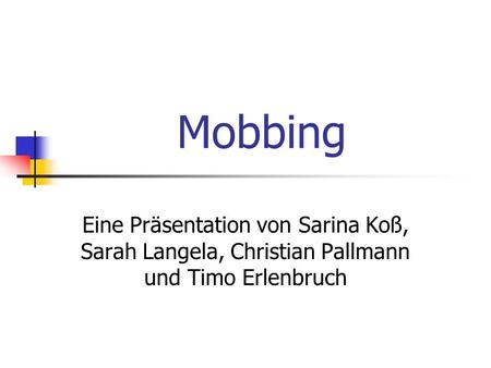 Mobbing Eine Präsentation von Sarina Koß, Sarah Langela, Christian Pallmann und Timo Erlenbruch.